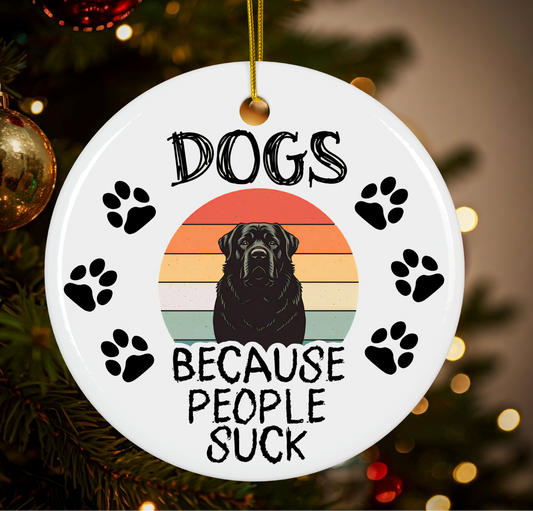Dogs...Because People Suck, Hanging Ceramic Ornament