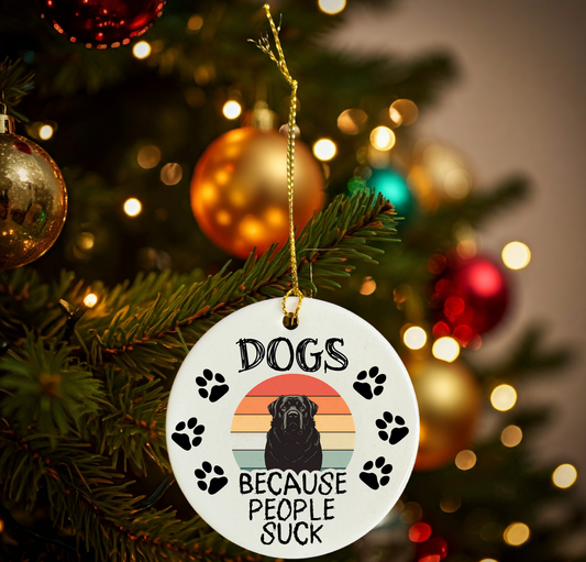 Dogs...Because People Suck, Hanging Ceramic Ornament