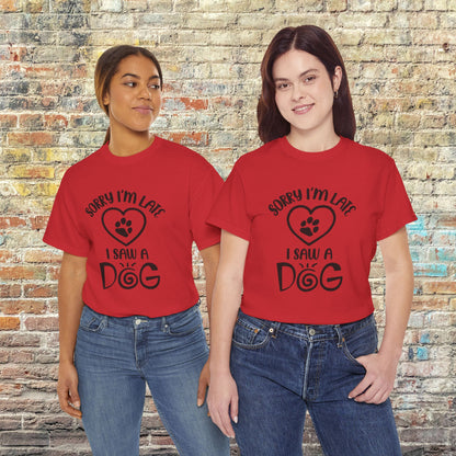 Sorry I'm Late, I Saw a Dog - Dog Lover Tee