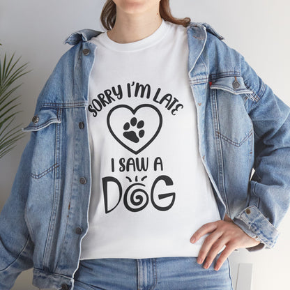 Sorry I'm Late, I Saw a Dog - Dog Lover Tee