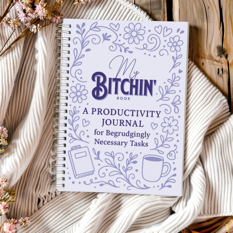 The Bitchin’ Book - A Printable Planner for Things We Just Have to Do. Begrudgingly.