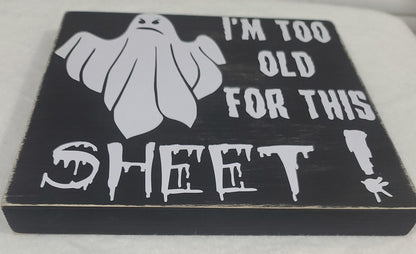 "I'm Too Old For This Sheet" Halloween Decor Sign