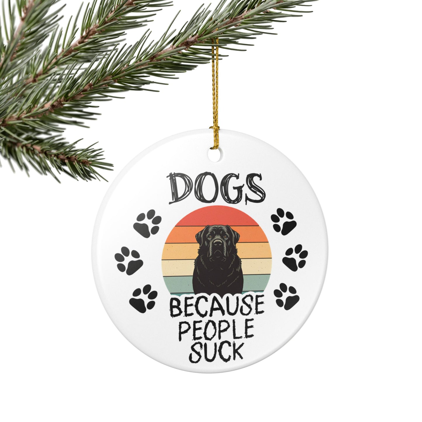 Dogs...Because People Suck, Hanging Ceramic Ornament