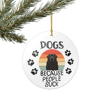 Dogs...Because People Suck, Hanging Ceramic Ornament