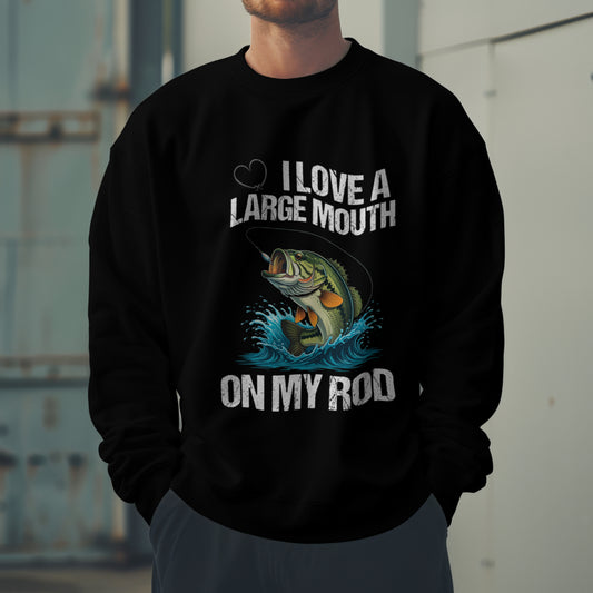 I Love a Large Mouth on my Rod Fishing Sweatshirt