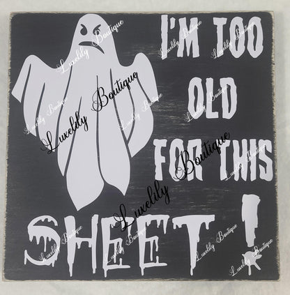 "I'm Too Old For This Sheet" Halloween Decor Sign